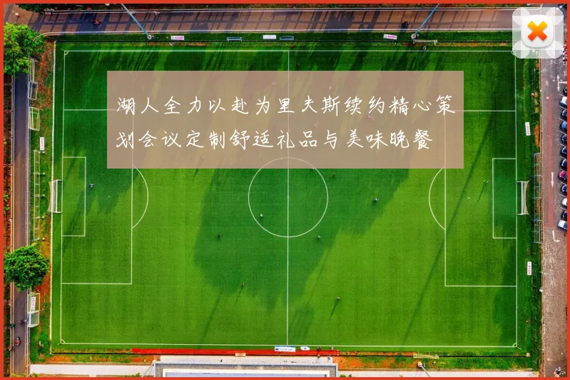 湖人全力以赴为里夫斯续约精心策划会议定制舒适礼品与美味晚餐