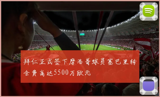 拜仁正式签下摩洛哥球员塞巴里转会费高达5500万欧元