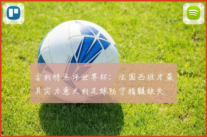 古利特点评世界杯：法国西班牙最具实力意大利足球防守精髓缺失
